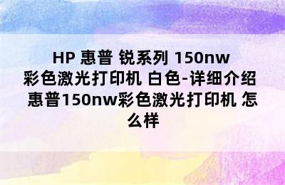 HP 惠普 锐系列 150nw 彩色激光打印机 白色-详细介绍 惠普150nw彩色激光打印机 怎么样